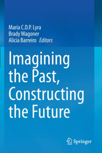 Imagining the Past, Constructing the Future Imagining the Past, Constructing the Future