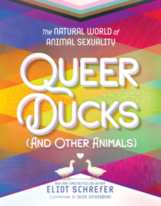 Queer Ducks (and Other Animals) : The Natural World of Animal Sexuality Queer Ducks (and Other Animals) : The Natural World of Animal Sexuality