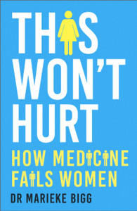 This Won't Hurt : How Medicine Fails Women This Won't Hurt : How Medicine Fails Women