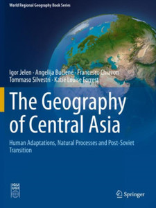 The Geography of Central Asia : Human Adaptations, Natural Processes and Post-Soviet Transition