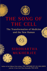 The Song of the Cell : An Exploration of Medicine and the New Human The Song of the Cell : An Exploration of Medicine and the New Human