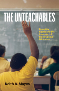 The Unteachables : Disability Rights and the Invention of Black Special Education The Unteachables : Disability Rights and the Invention of Black Special Education