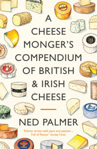 A Cheesemonger's Compendium of British & Irish Cheese A Cheesemonger's Compendium of British & Irish Cheese