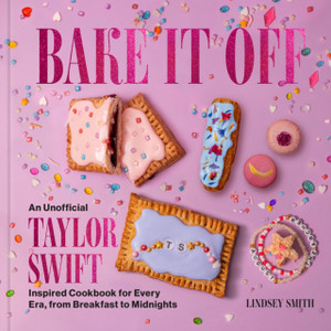 Bake It Off: An Unofficial Taylor Swift-Inspired Cookbook for Every Era, from Breakfast to Midnights