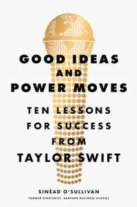 Good Ideas and Power Moves: Ten Lessons for Success from Taylor Swift
