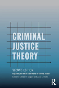 Criminal Justice Theory: Explaining the Nature and Behavior of Criminal Justice