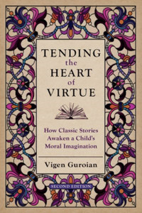 Tending the Heart of Virtue: How Classic Stories Awaken a Child's Moral Imagination