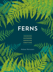 Ferns: Indoors - Outdoors - Growing - Crafting