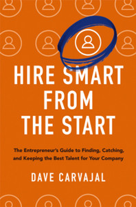 Hire Smart from the Start: The Entrepreneur's Guide to Finding, Catching, and Keeping the Best Talent for Your Company