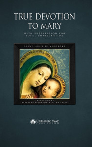 True Devotion to Mary: With Preparation for Total Consecration