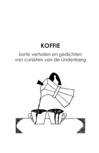 Koffie: korte verhalen en gedichten van cursisten van de Lindenberg