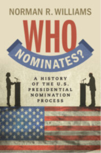 Who Nominates?: A History of the U.S. Presidential Nomination Process