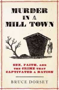 Murder in a Mill Town: Sex, Faith, and the Crime That Captivated a Nation