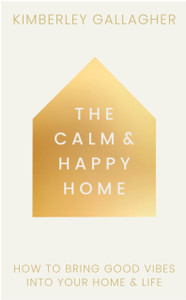 The Calm and Happy Home: How to Bring Good Vibes into Your Home and Life