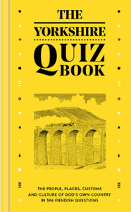 The Yorkshire Quiz Book: The people, places, customs and culture of God's Own Country in 596 fiendish questions.