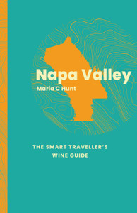 Napa Valley: The Smart Traveller's Wine Guide