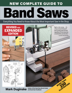 New Complete Guide to Band Saws, Revised and Expanded Edition: Everything You Need to Know About the Most Important Saw in the Shop