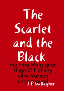 The Scarlet and the a Black : the hero Monsignor Hugh O'Flaherty ofthe Vatican underground