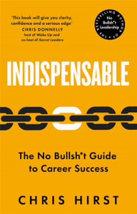 Indispensable: The No Bullsh*t Guide to Career Success