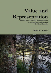 Value and Representation: Three Essays Exploring the Implications of a Pragmatic Epistemology for Moral Thought