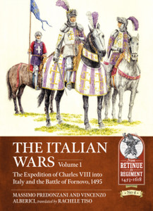 The Italian Wars Volume 1: The Expedition of Charles VIII into Italy and the Battle of Fornovo, 1495