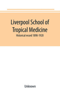 Liverpool School of Tropical Medicine: historical record 1898-1920