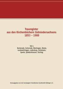 Trauregister aus den Kirchenbuchern Sudniedersachsens 1853 - 1900: Teil 5 Benterode, Escherode, Nienhagen, Nieste, Landwehrhagen, Lutterberg, Sichelnstein, Speele, Spiekershausen, Uschlag