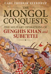 The Mongol Conquests: The Military Operations of Genghis Khan and Sube'etei