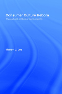 Consumer Culture Reborn: The Cultural Politics of Consumption