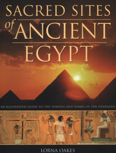 Pyramids, Temples & Tombs of Ancient Egypt: An illustrated atlas of the lands of the pharoahs