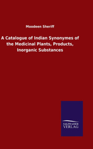 A Catalogue of Indian Synonymes of the Medicinal Plants, Products, Inorganic Substances