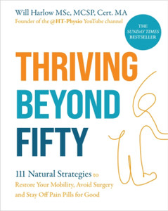 Thriving Beyond Fifty (Expanded Edition): 111 Natural Strategies to Restore Your Mobility, Avoid Surgery and Stay Off Pain Pills for Good