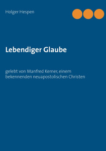Lebendiger Glaube: gelebt von Manfred Kerner, einem bekennenden neuapostolischen Christen