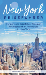 New York Reisefuhrer: Der perfekte Reisefuhrer fur einen unvergesslichen Aufenthalt in New York inkl. Insider-Tipps und Packliste