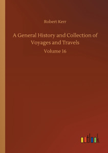 A General History and Collection of Voyages and Travels: Volume 16