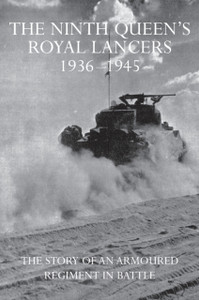 The Ninth Queen's Royal Lancers 1936-1945: The Story of an Armoured Regiment in Battle