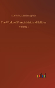 The Works of Francis Maitland Balfour: Volume 1