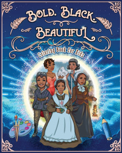 Bold. Black. Beautiful: Exceptional Women in Black History. Motivational, Inspirational & Educational Coloring Book for Kids.