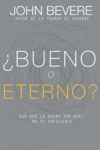 ¿Bueno O Eterno?: Por Que Lo Bueno Sin Dios No Es Suficiente