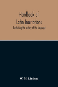 Handbook Of Latin Inscriptions: Illustrating The History Of The Language