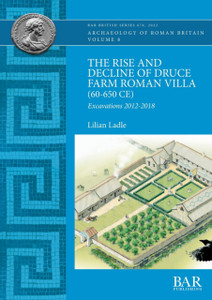 The Rise and Decline of Druce Farm Roman Villa (AD 60-650): Excavations 2012-2018