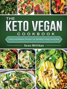 The Keto Vegan Cookbook: Tasty and Unique Recipes for Healthy Eating Every Day