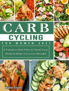 Carb Cycling for Women 2021: A Painless Diet Plan to Heal Your Body & Help You Lose Weight