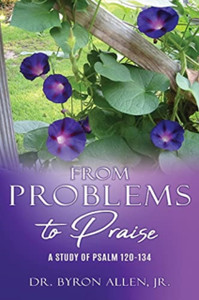 From Problems to Praise: A Study of Psalm 120-134