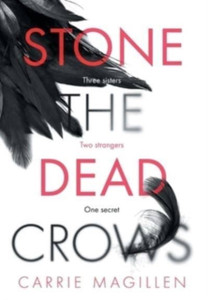 Stone the Dead Crows: Three sisters. Can one truth save them all?