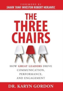 The Three Chairs: How Great Leaders Drive Communication, Performance, and Engagement