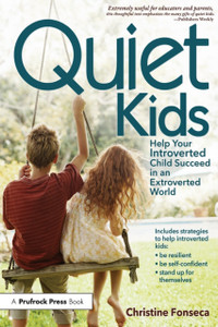 Quiet Kids: Help Your Introverted Child Succeed in an Extroverted World