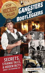 Top Secret Files: Gangsters and Bootleggers, Secrets, Strange Tales, and Hidden Facts About the Roaring 20s
