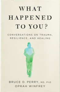 What Happened to You?: Conversations on Trauma, Resilience, and Healing