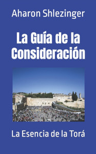 La Guia de la Consideracion: La Esencia de la Tora